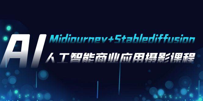 AI摄影【Midjourney Stablediffusion】,人工智能商业应用摄影-37节课程-黑猫轻创业
