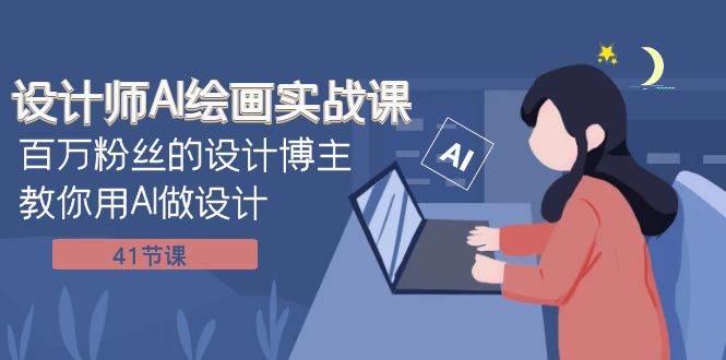 设计师AI绘画实战课:百万粉丝的设计博主教你用AI做设计(41节课)-黑猫轻创业