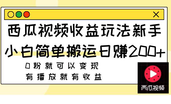 西瓜视频收益玩法，新手小白简单搬运日赚200 0粉就可以变现 有播放就有收益-黑猫轻创业