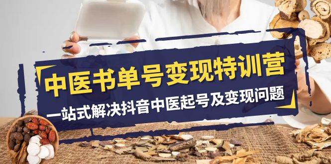 中医-书单号变现特训营，一站式解决抖音中医起号及变现问题（14节课）-黑猫轻创业