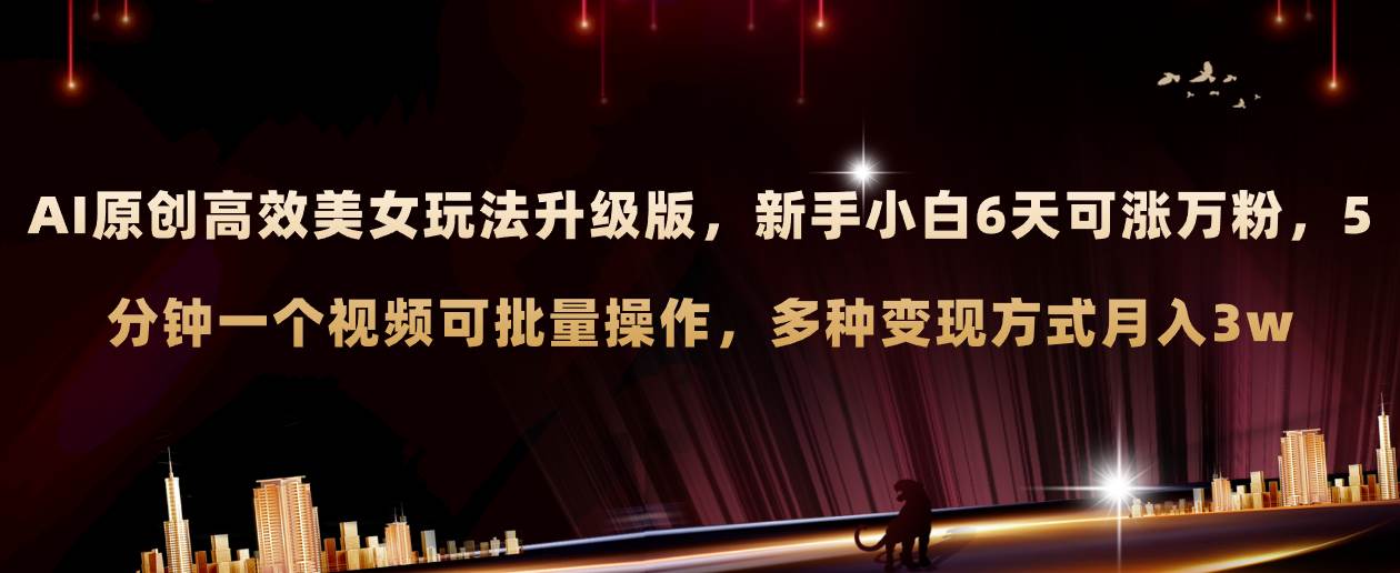 AI原创美女玩法升级版 新手6天涨万粉 5分钟制作视频可批量，多种变现月入3w-黑猫轻创业