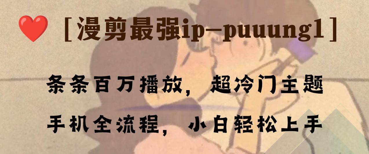 条条百万播放，漫剪最强冷门ip-puuung1，手机全流程，小白轻松学会！-黑猫轻创业