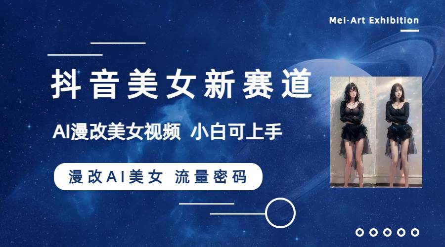 抖音美女新赛道-漫改AI美女流量密码,5分钟制作视频,新手一周涨万粉-黑猫轻创业