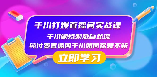 千川-打爆直播间实战课：千川顺烧刺激自然流 纯付费直播间千川如何保赚不赔-黑猫轻创业