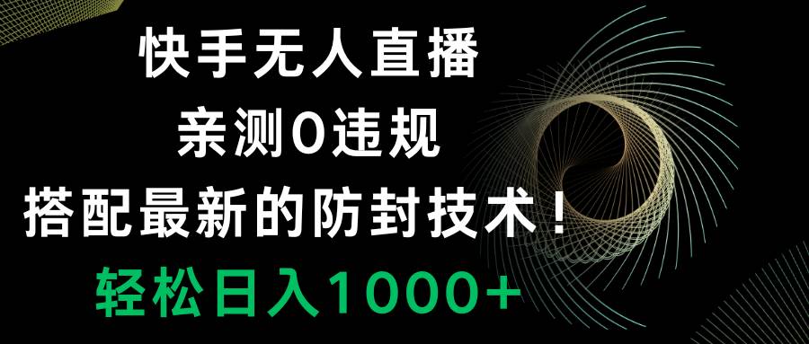 快手无人直播，0违规，搭配最新的防封技术！轻松日入1000-黑猫轻创业