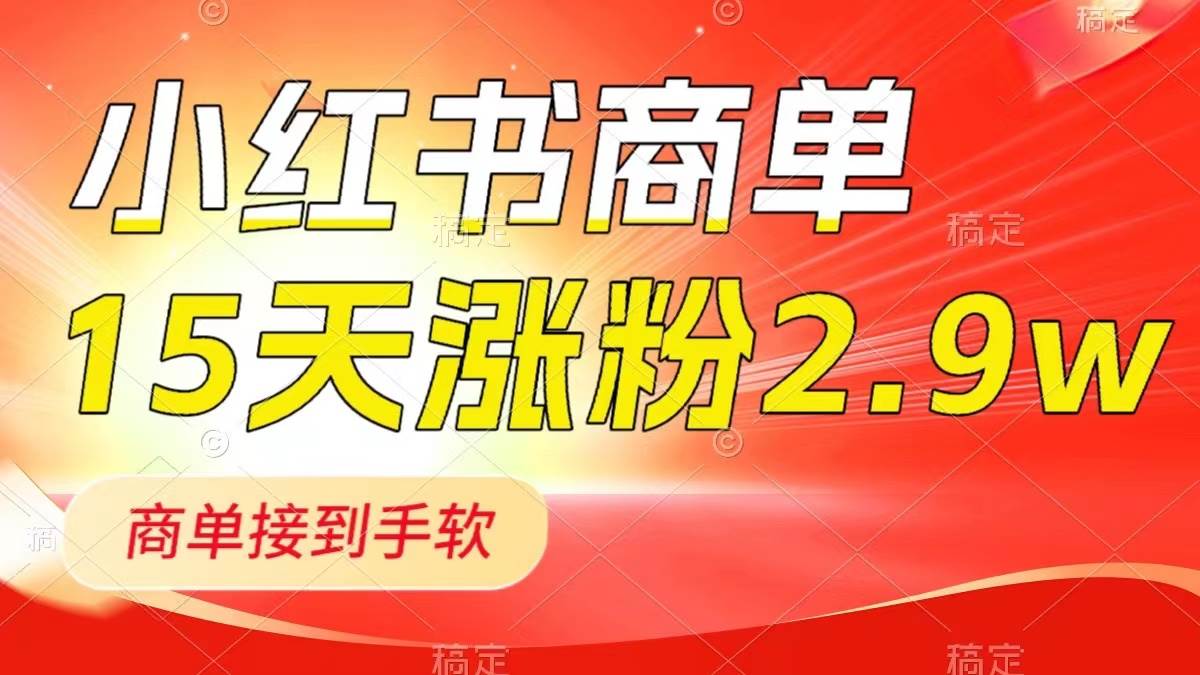 小红书商单最新玩法,新号15天2.9w粉,商单接到手软,1分钟一篇笔记-黑猫轻创业