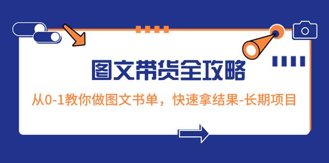 超火的图文带货全攻略:从0-1教你做图文书单,快速拿结果-长期项目-黑猫轻创业