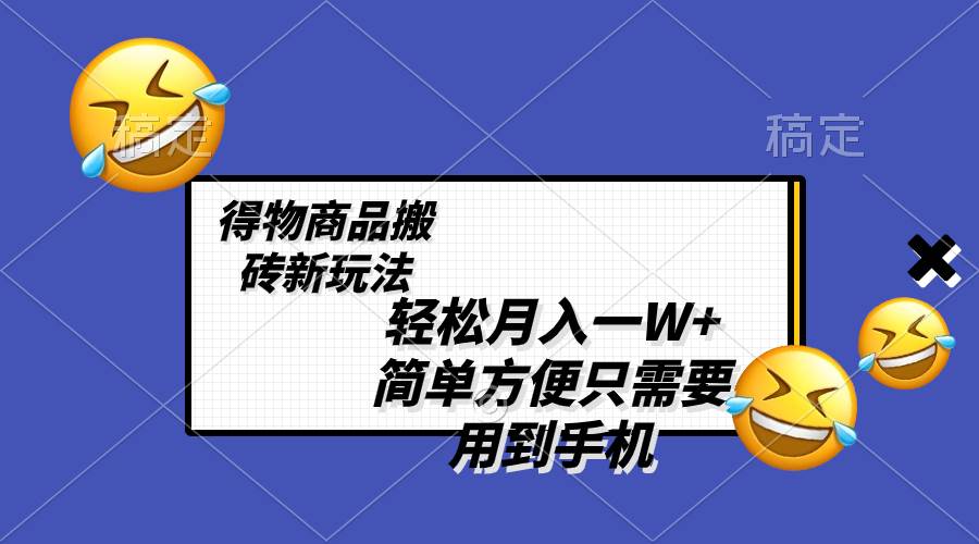 轻松月入一W ，得物商品搬砖新玩法，简单方便 一部手机即可 不需要剪辑制作-黑猫轻创业