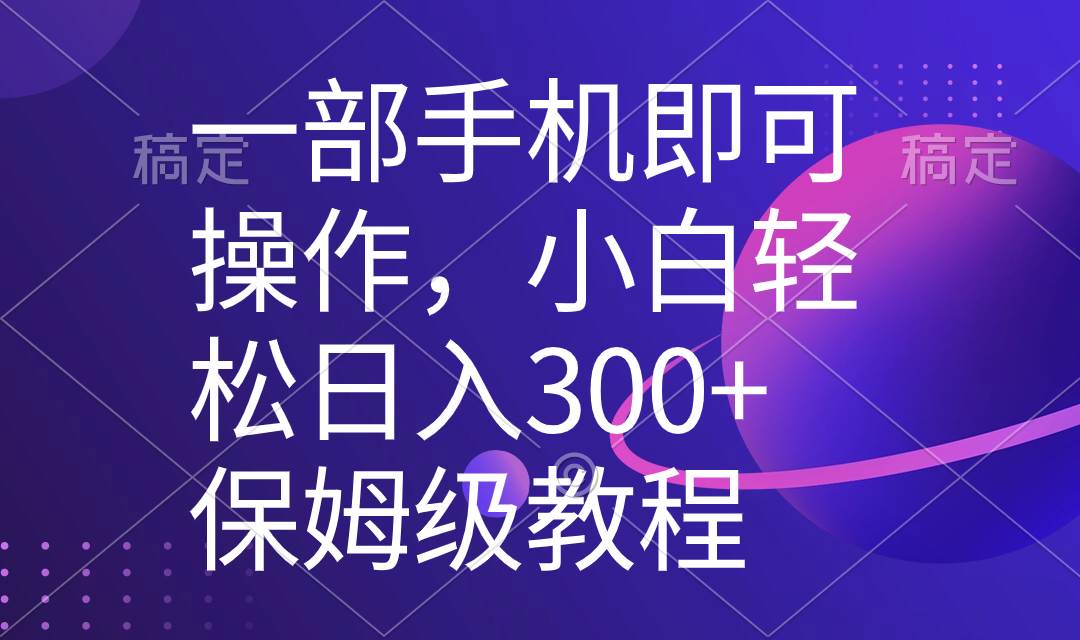 一部手机即可操作,小白轻松上手日入300 保姆级教程,五分钟一个原创视频-黑猫轻创业