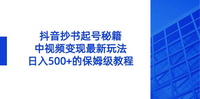 抖音抄书起号秘籍,中视频变现最新玩法,日入500 的保姆级教程!-黑猫轻创业