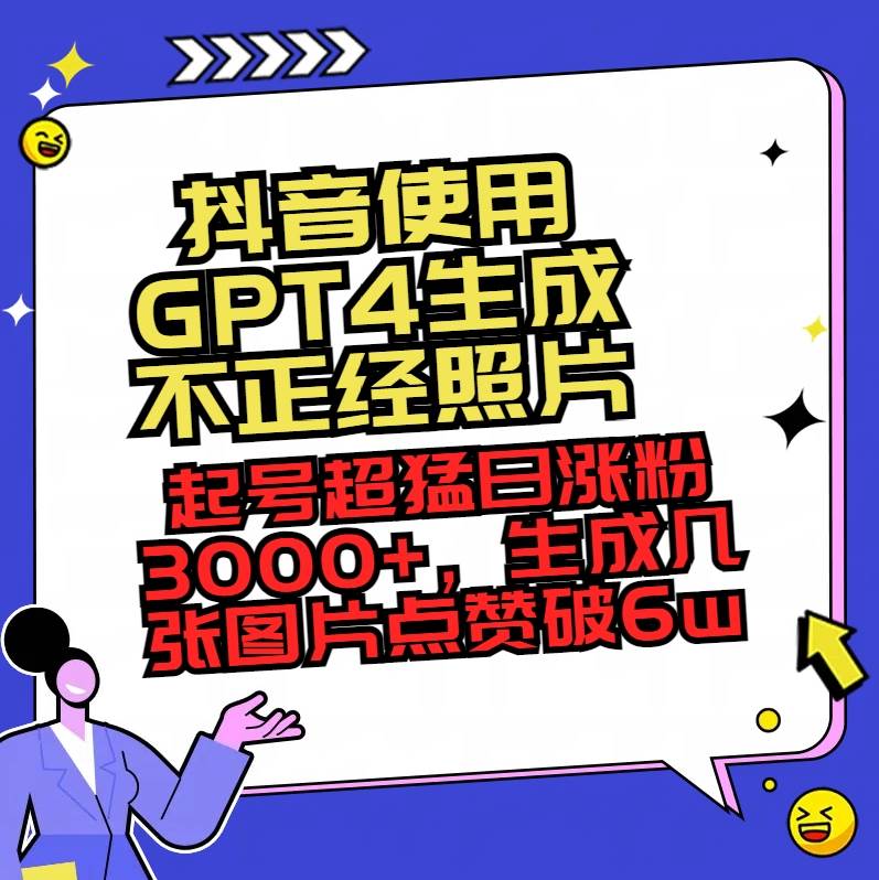 抖音使用GPT4生成不正经照片,起号超猛日涨粉3000 ,生成几张图片点赞破6w-黑猫轻创业