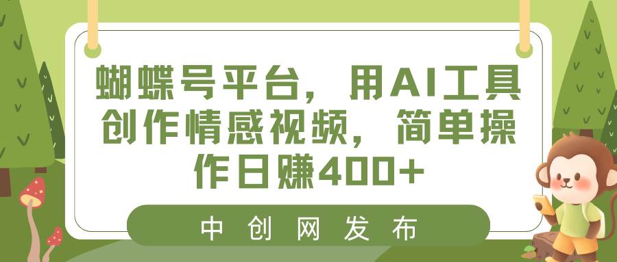 蝴蝶号平台，用AI工具创作情感视频，简单操作日赚400-黑猫轻创业