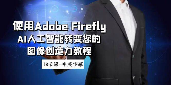 使用Adobe Firefly AI人工智能转变您的图像创造力教程-18节课-中英字幕-黑猫轻创业