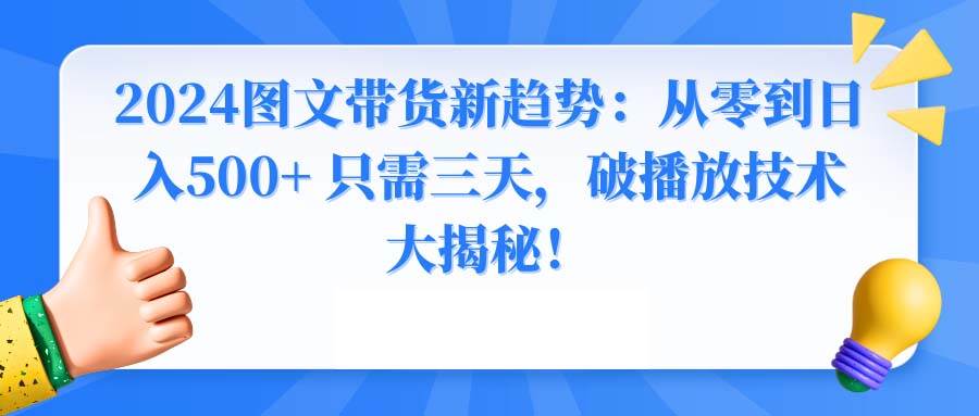 2024图文带货新趋势：从零到日入500+ 只需三天，破播放技术大揭秘！-黑猫轻创业