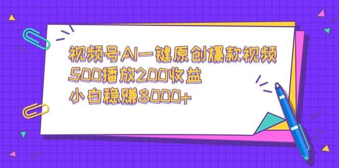 视频号AI一键原创爆款视频，500播放200收益，小白稳赚8000+-黑猫轻创业