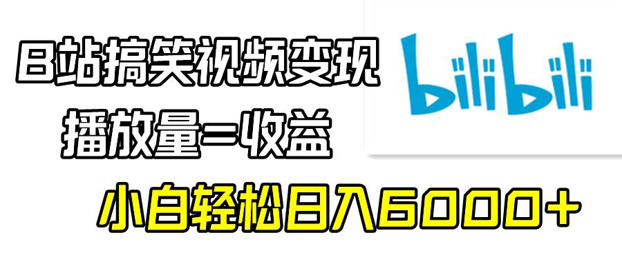 B站搞笑视频变现，播放量=收益，小白轻松日入6000+-黑猫轻创业