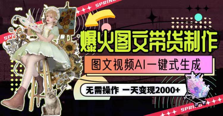 一天利润2000+，爆火图文带货制作,图片文案视频AI一键式生成，无需操作-黑猫轻创业