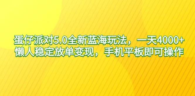 蛋仔派对5.0全新蓝海玩法，一天4000+，懒人稳定放单变现，手机平板即可...-黑猫轻创业