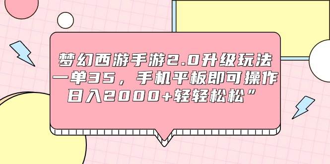 梦幻西游手游2.0升级玩法,一单35,手机平板即可操作,日入2000+轻轻松松”-黑猫轻创业
