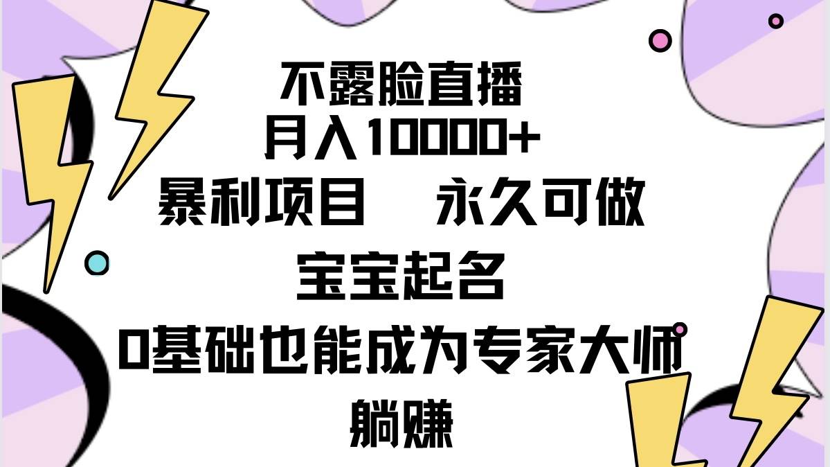 不露脸直播，月入10000+暴利项目，永久可做，宝宝起名（详细教程+软件）-黑猫轻创业