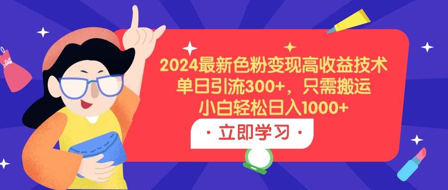 2024最新色粉变现高收益技术,单日引流300+,只需搬运,小白轻松日入1000+-黑猫轻创业