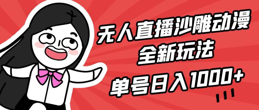 无人直播沙雕动漫全新玩法,单号日入1000+,小白可做,详细教程-黑猫轻创业