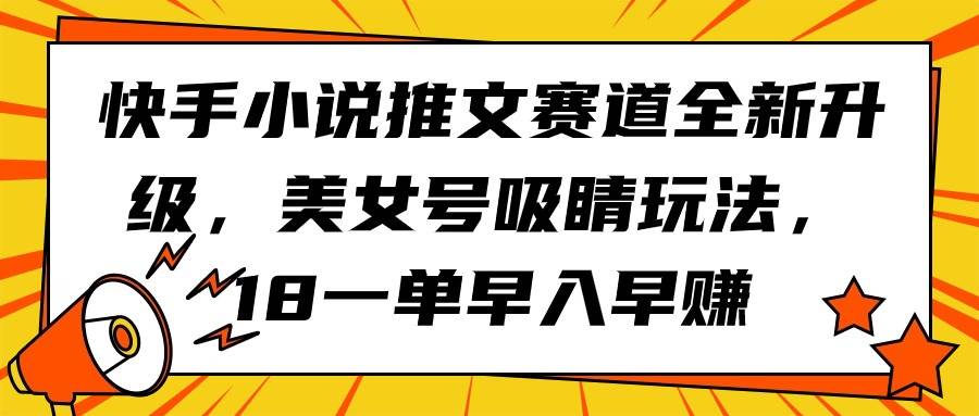 快手小说推文赛道全新升级，美女号吸睛玩法，18一单早入早赚-黑猫轻创业