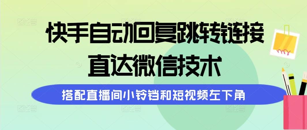 快手自动回复跳转链接，直达微信技术，搭配直播间小铃铛和短视频左下角-黑猫轻创业