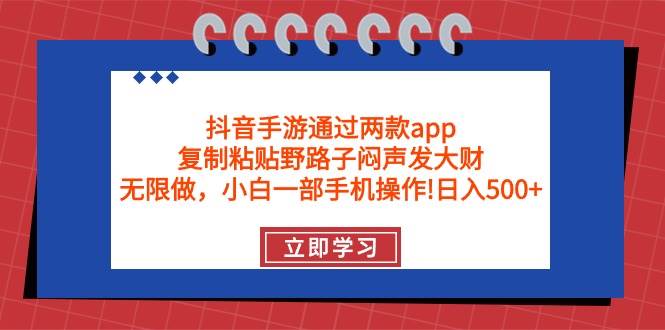 抖音手游通过两款app,复制粘贴野路子闷声发大财,无限做 一部手机日入500+-黑猫轻创业