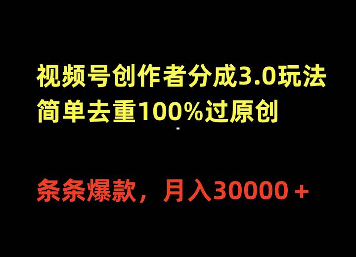 视频号创作者分成3.0玩法，简单去重100%过原创，条条爆款，月入30000＋-黑猫轻创业