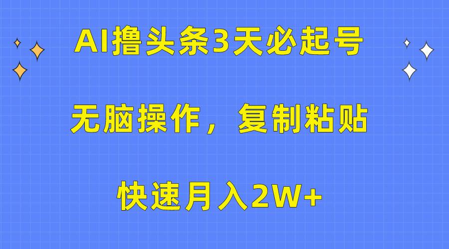 AI撸头条3天必起号，无脑操作3分钟1条，复制粘贴快速月入2W+-黑猫轻创业