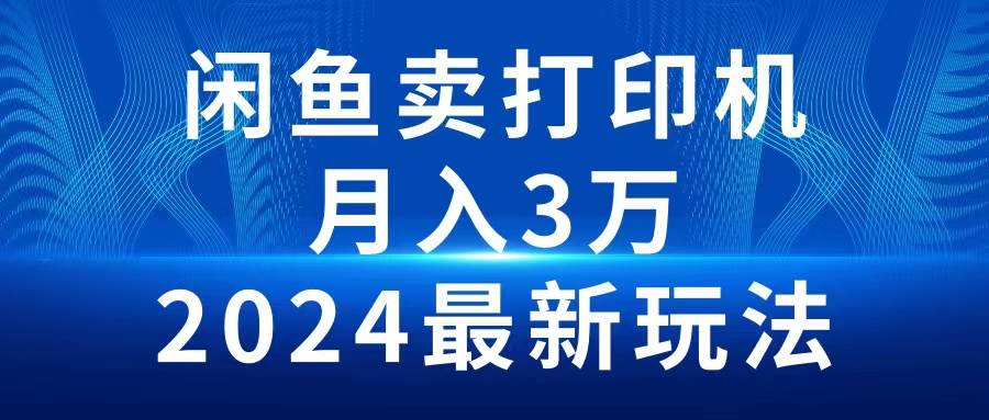 2024闲鱼卖打印机，月入3万2024最新玩法-黑猫轻创业