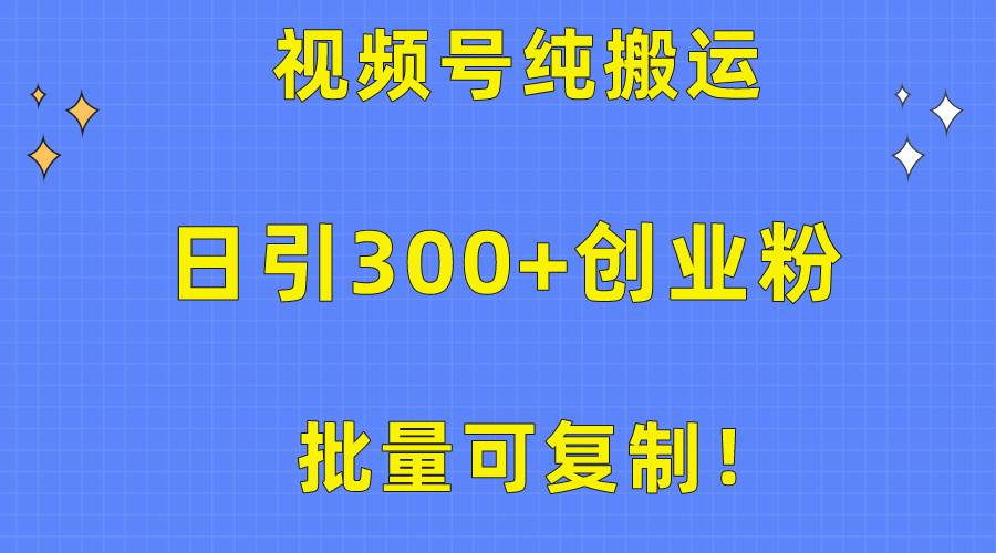 批量可复制!视频号纯搬运日引300+创业粉教程!-黑猫轻创业