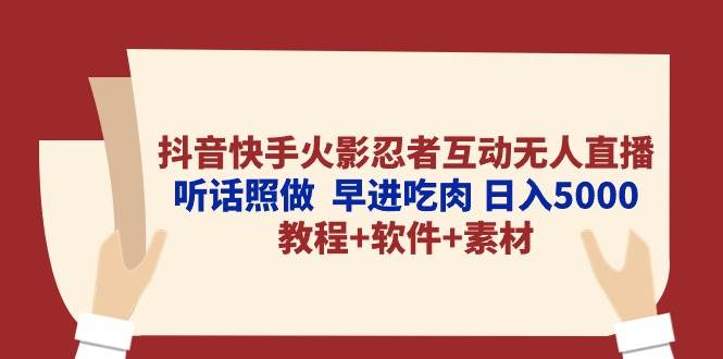 抖音快手火影忍者互动无人直播 听话照做  早进吃肉 日入5000+教程+软件...-黑猫轻创业