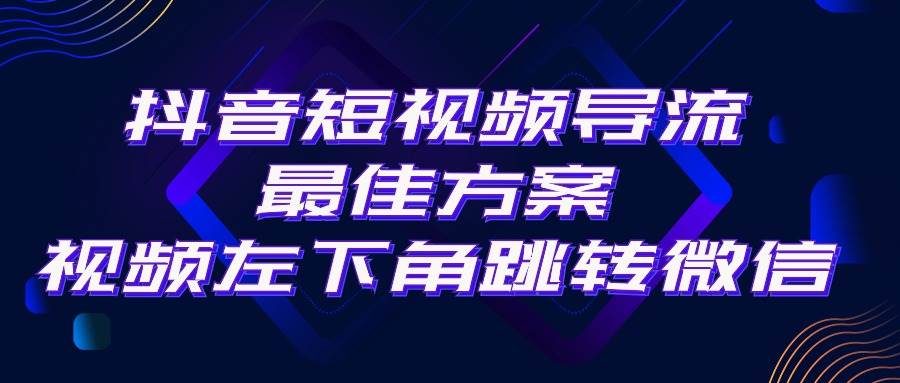 抖音短视频引流导流最佳方案，视频左下角跳转微信，外面500一单，利润200+-黑猫轻创业