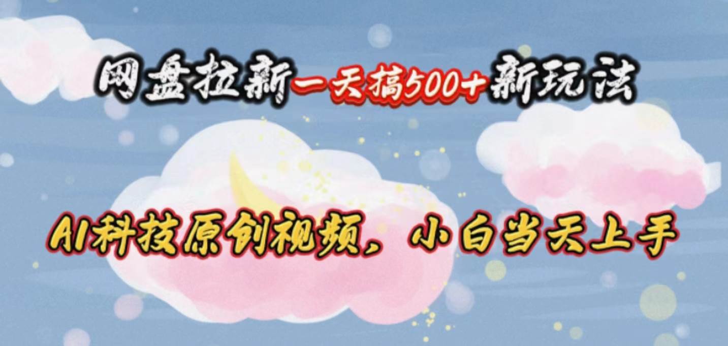 网盘拉新一天搞500新玩法，Ai科技原创视频，小白当天上手-黑猫轻创业