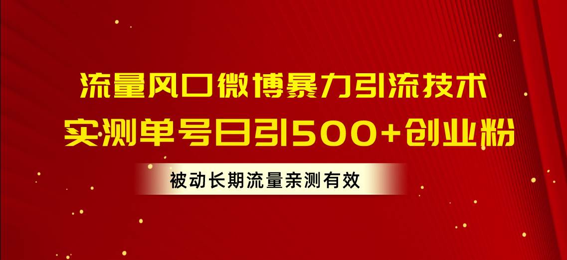 流量风口微博暴力引流技术，单号日引500+创业粉，被动长期流量-黑猫轻创业