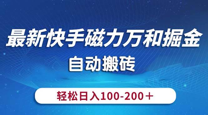 最新快手磁力万和掘金，自动搬砖，轻松日入100-200，操作简单-黑猫轻创业