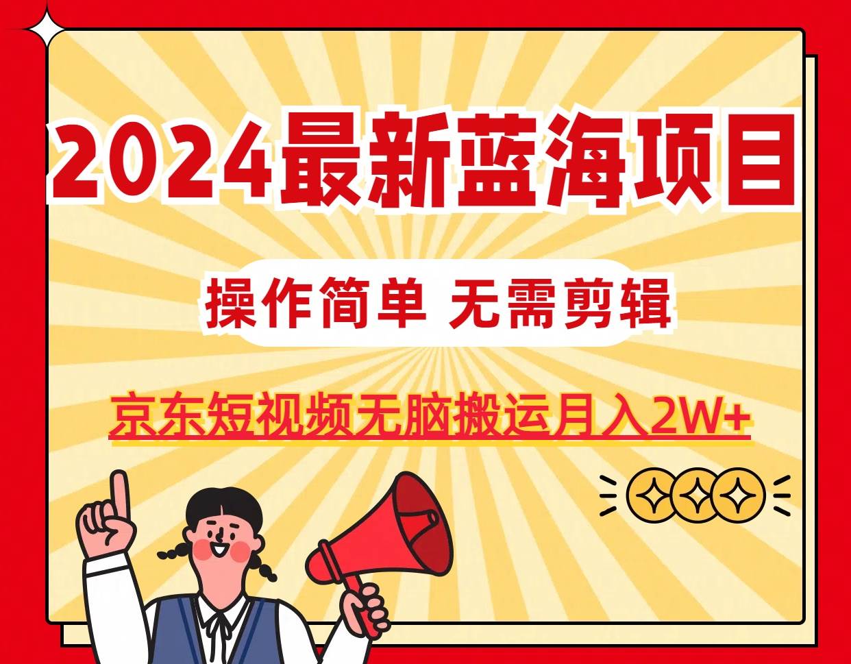 2024最新蓝海项目,无需剪辑,京东图文短视频无脑搬运月入2W+-黑猫轻创业