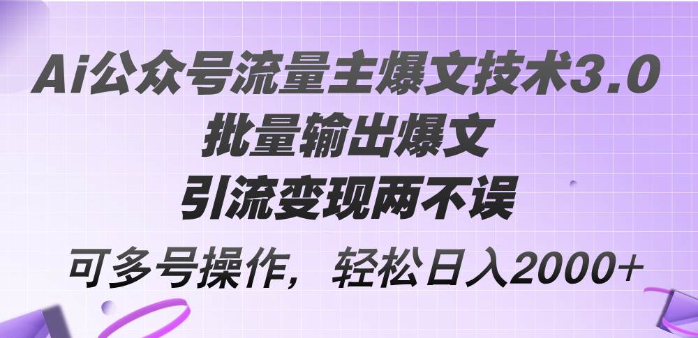 Ai公众号流量主爆文技术3.0，批量输出爆文，引流变现两不误，多号操作...-黑猫轻创业