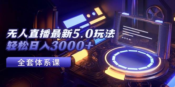 无人直播最新5.0玩法,轻松日入3000+-黑猫轻创业